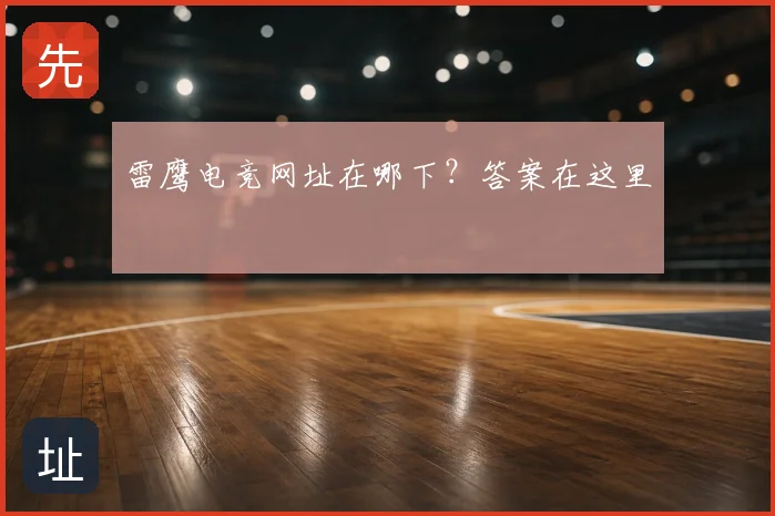雷鹰电竞网址在哪下？答案在这里